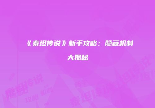 《泰坦传说》新手攻略：隐藏机制大揭秘