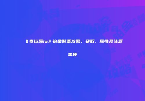 《泰拉瑞ia》铂金装备攻略：获取、属性及注意事项