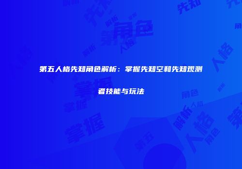 第五人格先知角色解析：掌握先知空和先知观测者技能与玩法