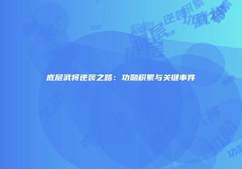 底层武将逆袭之路：功勋积累与关键事件
