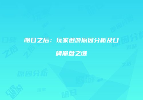 明日之后：玩家退游原因分析及口碑崩盘之谜