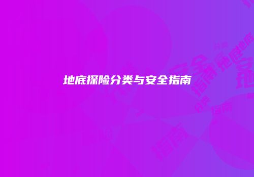地底探险分类与安全指南