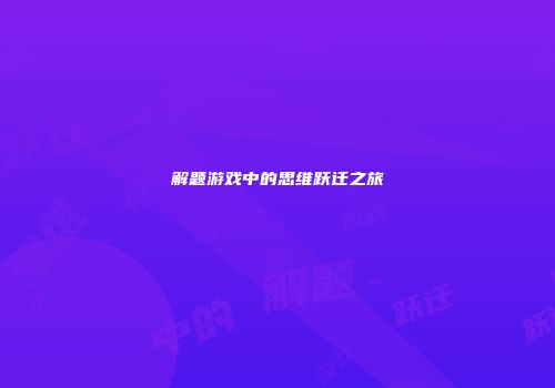 解题游戏中的思维跃迁之旅