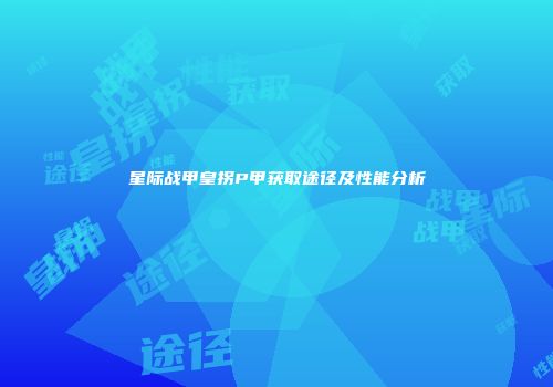 星际战甲皇拐P甲获取途径及性能分析