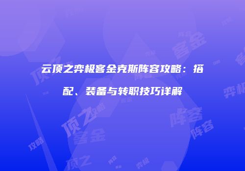 云顶之弈极客金克斯阵容攻略：搭配、装备与转职技巧详解
