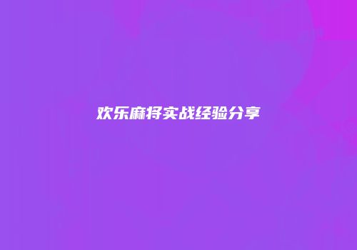 欢乐麻将实战经验分享