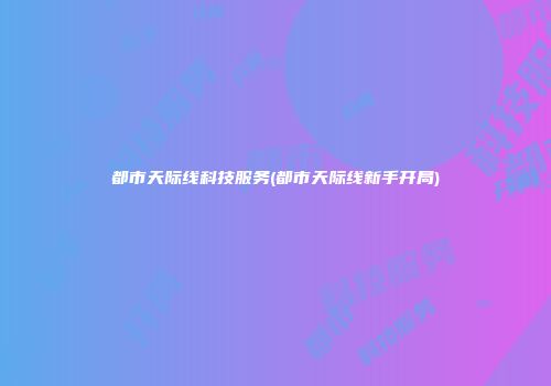 都市天际线科技服务(都市天际线新手开局)
