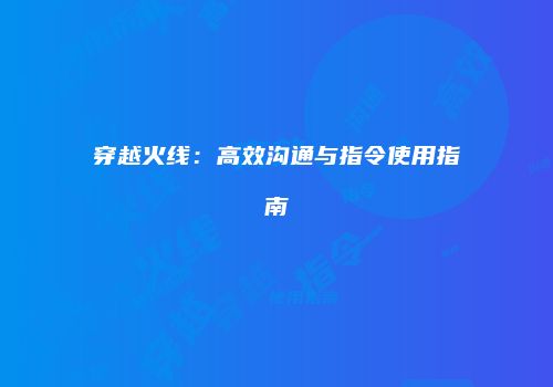 穿越火线：高效沟通与指令使用指南