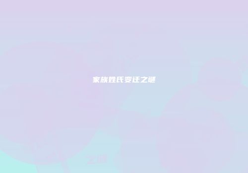 家族姓氏变迁之谜