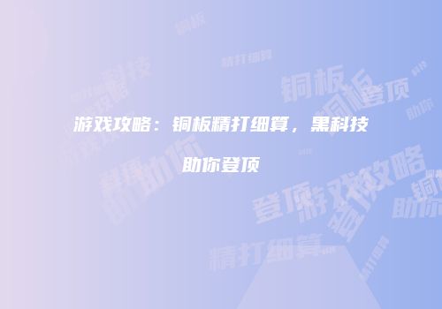 游戏攻略：铜板精打细算，黑科技助你登顶