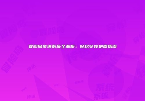 冒险岛传送系统全解析：轻松穿梭地图指南