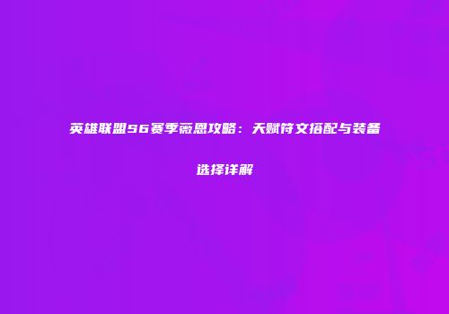 英雄联盟S6赛季薇恩攻略：天赋符文搭配与装备选择详解