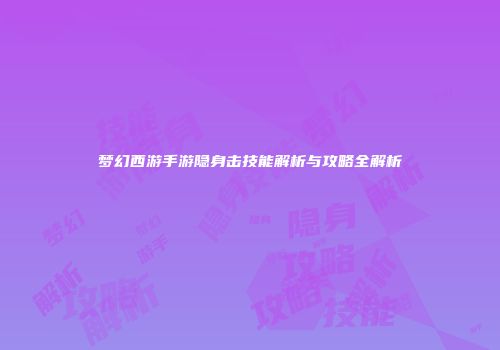 梦幻西游手游隐身击技能解析与攻略全解析