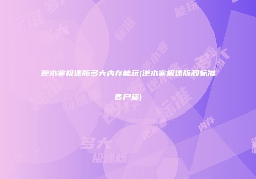 逆水寒极速版多大内存能玩(逆水寒极速版和标准客户端)