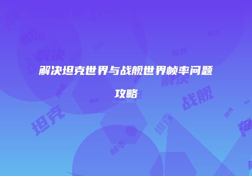 解决坦克世界与战舰世界帧率问题攻略