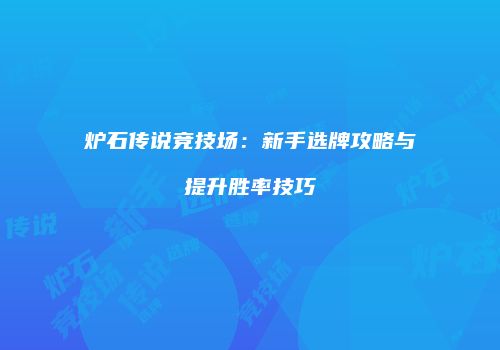 炉石传说竞技场：新手选牌攻略与提升胜率技巧