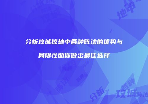分析攻城掠地中各种阵法的优势与局限性助你做出最佳选择