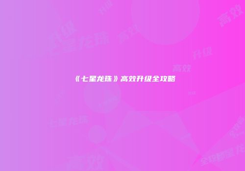 《七星龙珠》高效升级全攻略