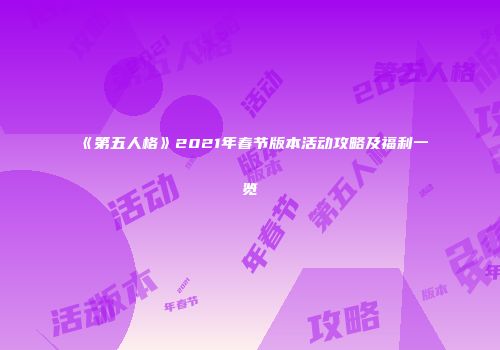 《第五人格》2021年春节版本活动攻略及福利一览