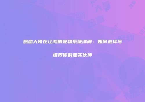 热血大哥在江湖的宠物系统详解：如何选择与培养你的忠实伙伴