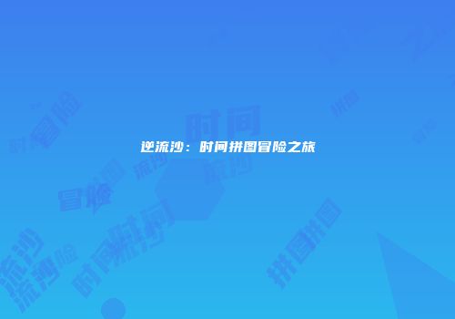 逆流沙：时间拼图冒险之旅