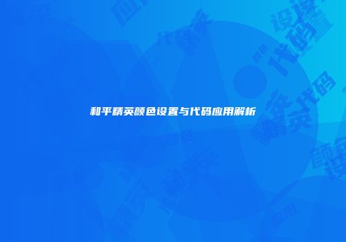 和平精英颜色设置与代码应用解析