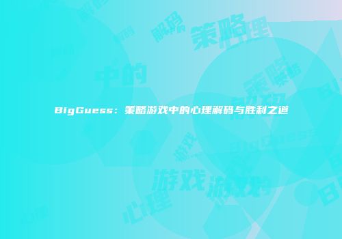 BigGuess：策略游戏中的心理解码与胜利之道