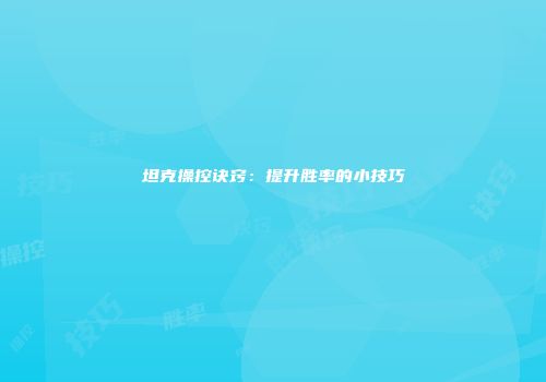 坦克操控诀窍：提升胜率的小技巧