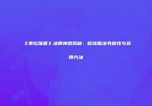 《泰拉瑞亚》法师神器揭秘：磁球魔法书属性与获得方法