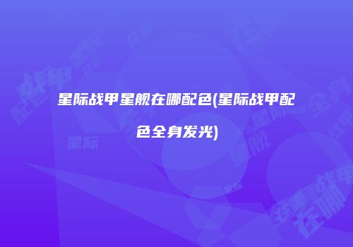 星际战甲星舰在哪配色(星际战甲配色全身发光)