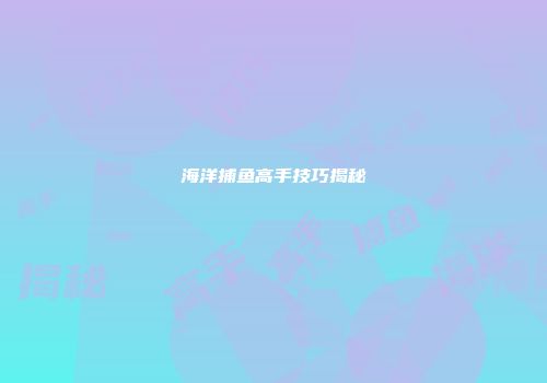 海洋捕鱼高手技巧揭秘
