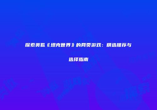 探索类似《坦克世界》的网页游戏：精选推荐与选择指南