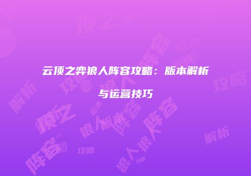 云顶之弈狼人阵容攻略：版本解析与运营技巧