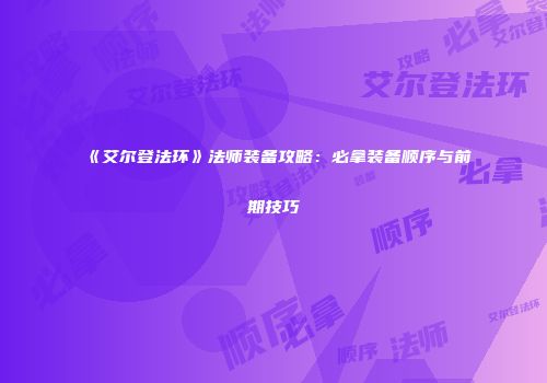 《艾尔登法环》法师装备攻略：必拿装备顺序与前期技巧