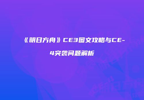 《明日方舟》CE3图文攻略与CE-4突袭问题解析