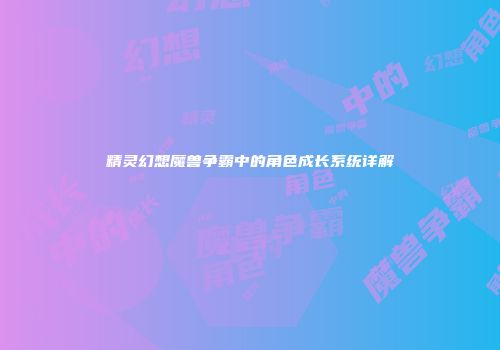 精灵幻想魔兽争霸中的角色成长系统详解