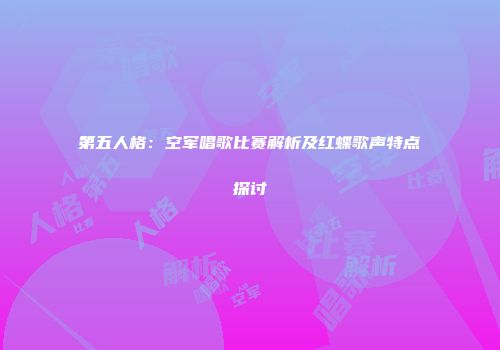 第五人格：空军唱歌比赛解析及红蝶歌声特点探讨