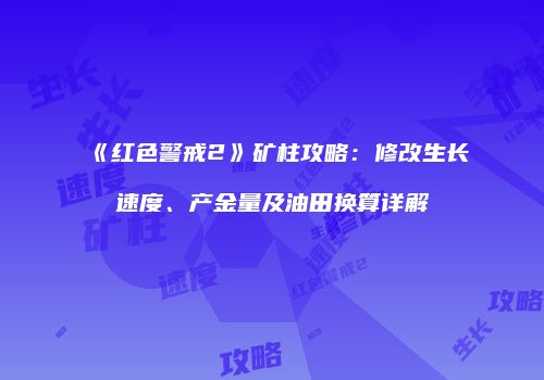 《红色警戒2》矿柱攻略：修改生长速度、产金量及油田换算详解