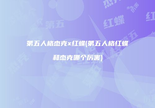 第五人格杰克x红蝶(第五人格红蝶和杰克哪个厉害)