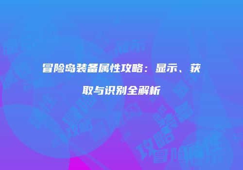 冒险岛装备属性攻略：显示、获取与识别全解析
