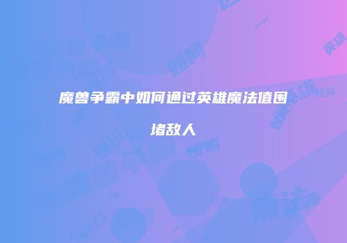 魔兽争霸中如何通过英雄魔法值围堵敌人