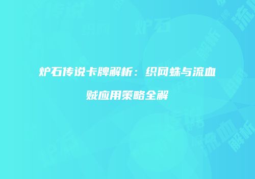 炉石传说卡牌解析：织网蛛与流血贼应用策略全解