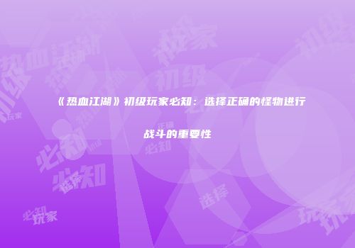 《热血江湖》初级玩家必知：选择正确的怪物进行战斗的重要性