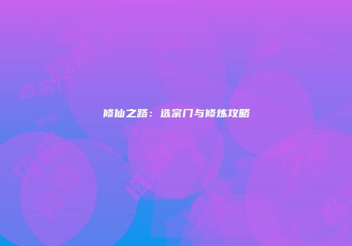 修仙之路：选宗门与修炼攻略