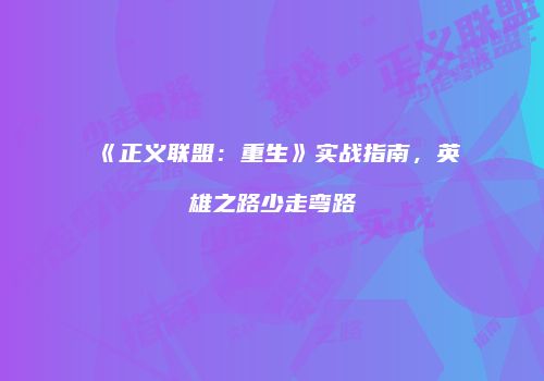 《正义联盟：重生》实战指南，英雄之路少走弯路