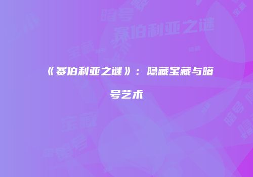 《赛伯利亚之谜》：隐藏宝藏与暗号艺术