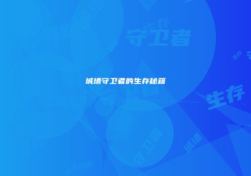 城墙守卫者的生存秘籍
