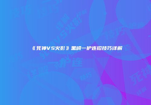 《死神VS火影》黑崎一护连招技巧详解