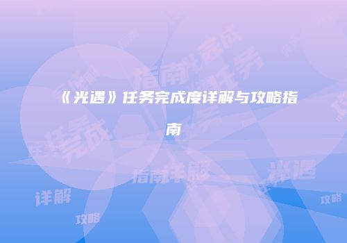 《光遇》任务完成度详解与攻略指南