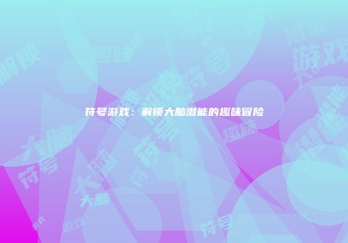 符号游戏：解锁大脑潜能的趣味冒险